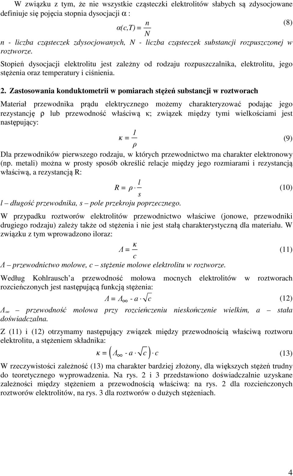 Zastosowania konduktometrii w pomiarach stężeń substancji w roztworach Materiał przewodnika prądu elektrycznego możemy charakteryzować podając jego rezystancję ρ lub przewodność właściwą ; związek