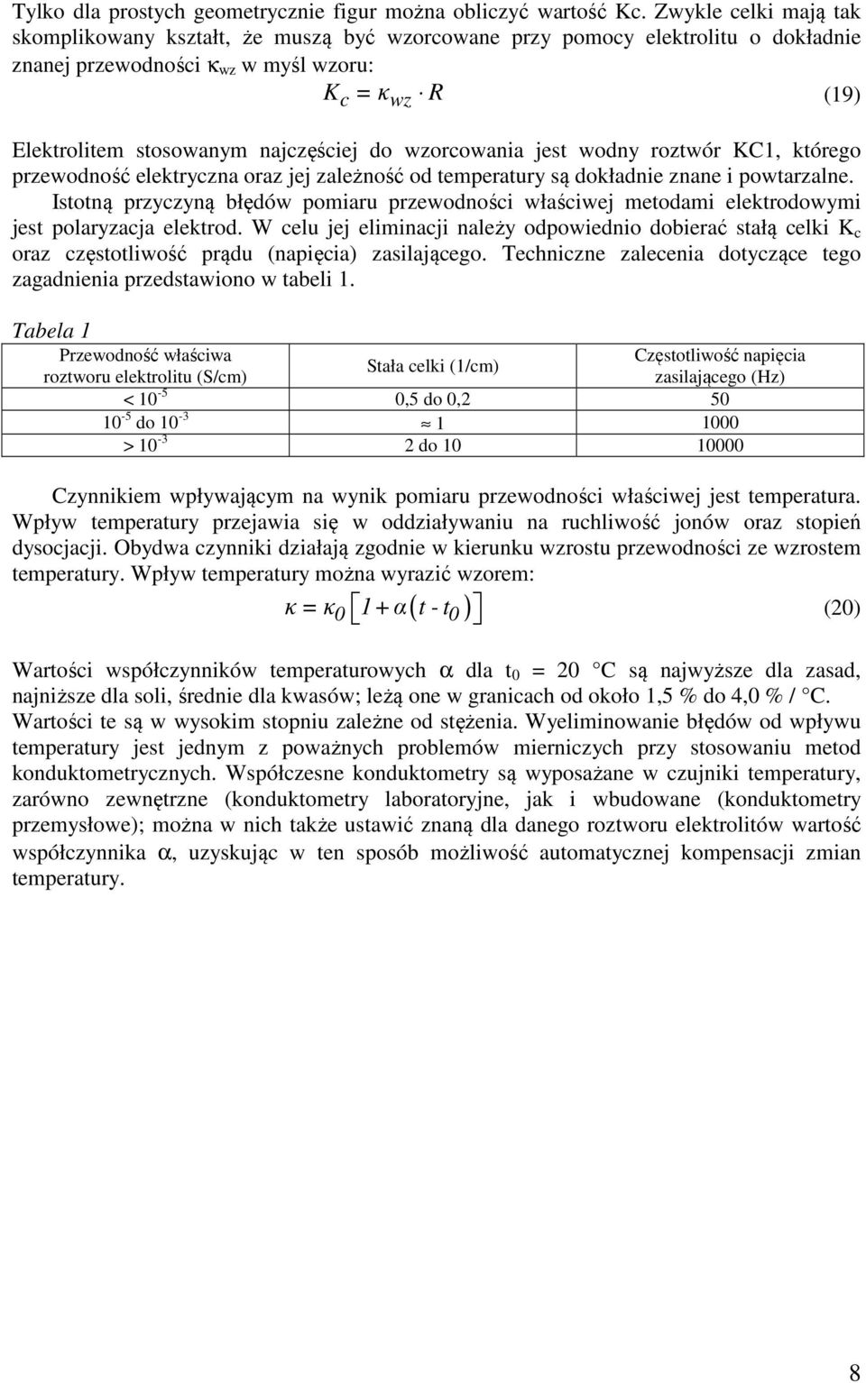 wzorcowania jest wodny roztwór KC1, którego przewodność elektryczna oraz jej zależność od temperatury są dokładnie znane i powtarzalne.