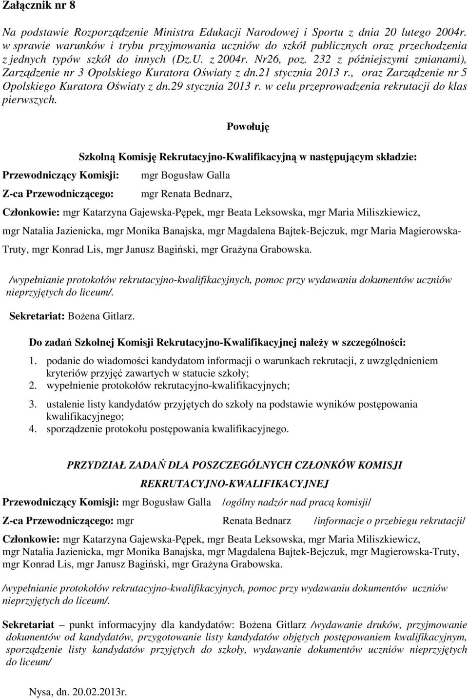 232 z późniejszymi zmianami), Zarządzenie nr 3 Opolskiego Kuratora Oświaty z dn.21 stycznia 2013 r., oraz Zarządzenie nr 5 Opolskiego Kuratora Oświaty z dn.29 stycznia 2013 r.