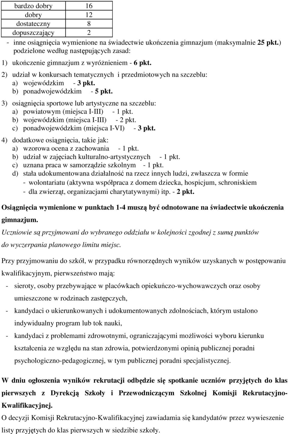 b) ponadwojewódzkim - 5 pkt. 3) osiągnięcia sportowe lub artystyczne na szczeblu: a) powiatowym (miejsca I-III) - 1 pkt. b) wojewódzkim (miejsca I-III) - 2 pkt.