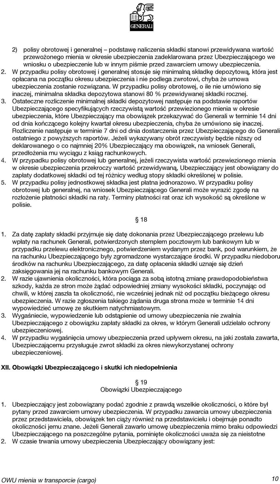 W przypadku polisy obrotowej i generalnej stosuje się minimalną składkę depozytową, która jest opłacana na początku okresu ubezpieczenia i nie podlega zwrotowi, chyba że umowa ubezpieczenia zostanie