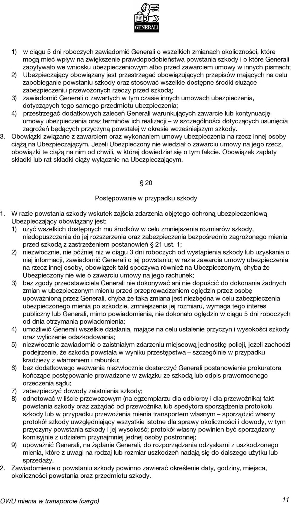 wszelkie dostępne środki służące zabezpieczeniu przewożonych rzeczy przed szkodą; 3) zawiadomić Generali o zawartych w tym czasie innych umowach ubezpieczenia, dotyczących tego samego przedmiotu