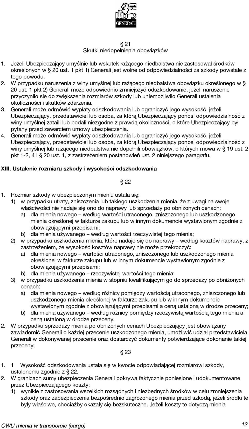 1 pkt 2) Generali może odpowiednio zmniejszyć odszkodowanie, jeżeli naruszenie przyczyniło się do zwiększenia rozmiarów szkody lub uniemożliwiło Generali ustalenia okoliczności i skutków zdarzenia. 3.