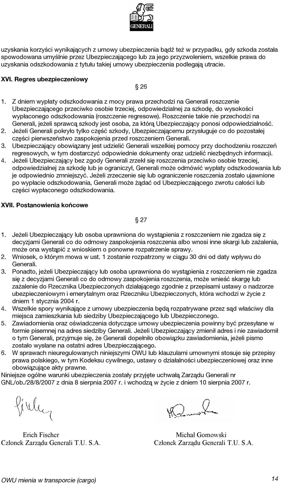 Z dniem wypłaty odszkodowania z mocy prawa przechodzi na Generali roszczenie Ubezpieczającego przeciwko osobie trzeciej, odpowiedzialnej za szkodę, do wysokości wypłaconego odszkodowania (roszczenie