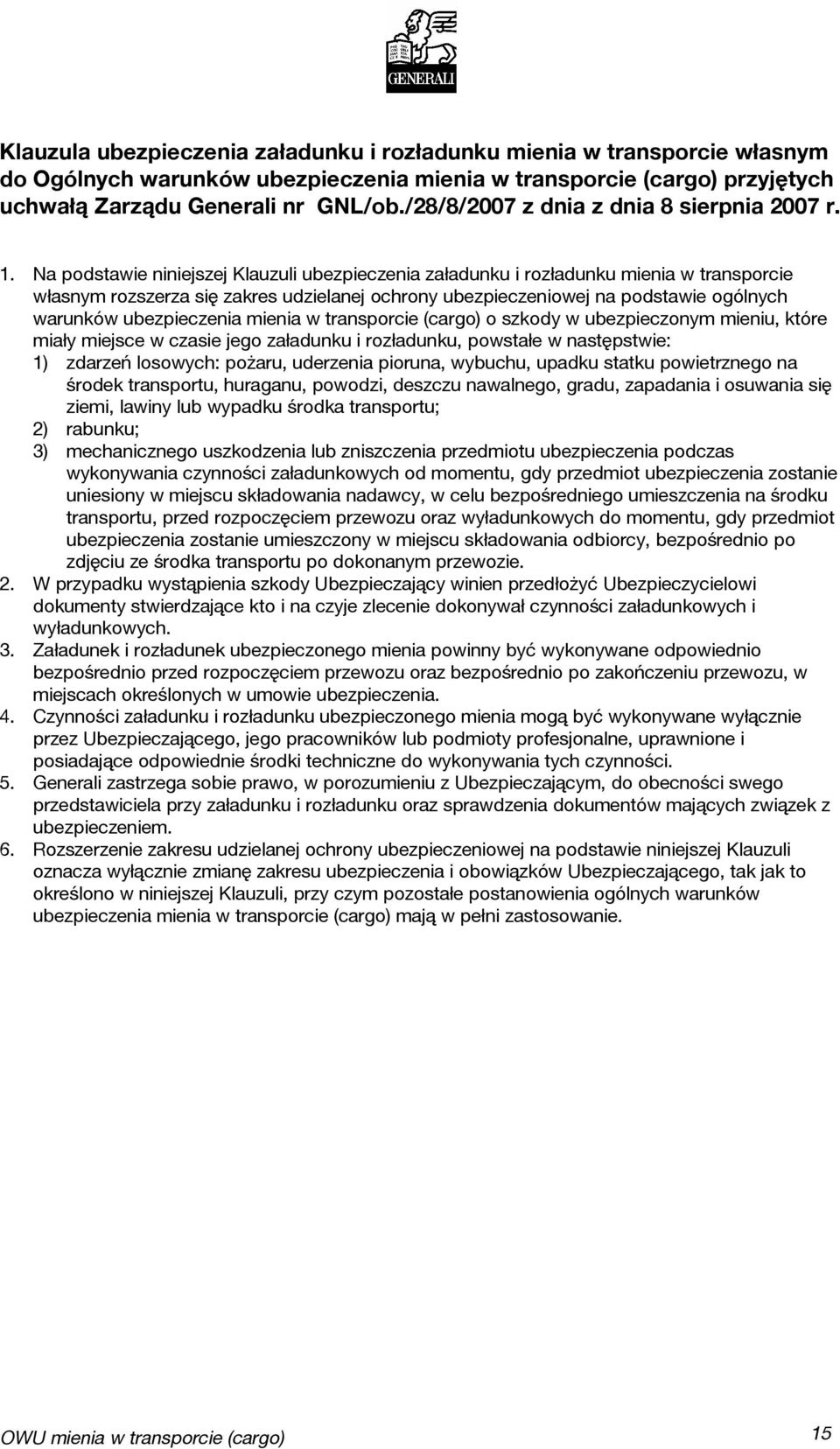 Na podstawie niniejszej Klauzuli ubezpieczenia załadunku i rozładunku mienia w transporcie własnym rozszerza się zakres udzielanej ochrony ubezpieczeniowej na podstawie ogólnych warunków