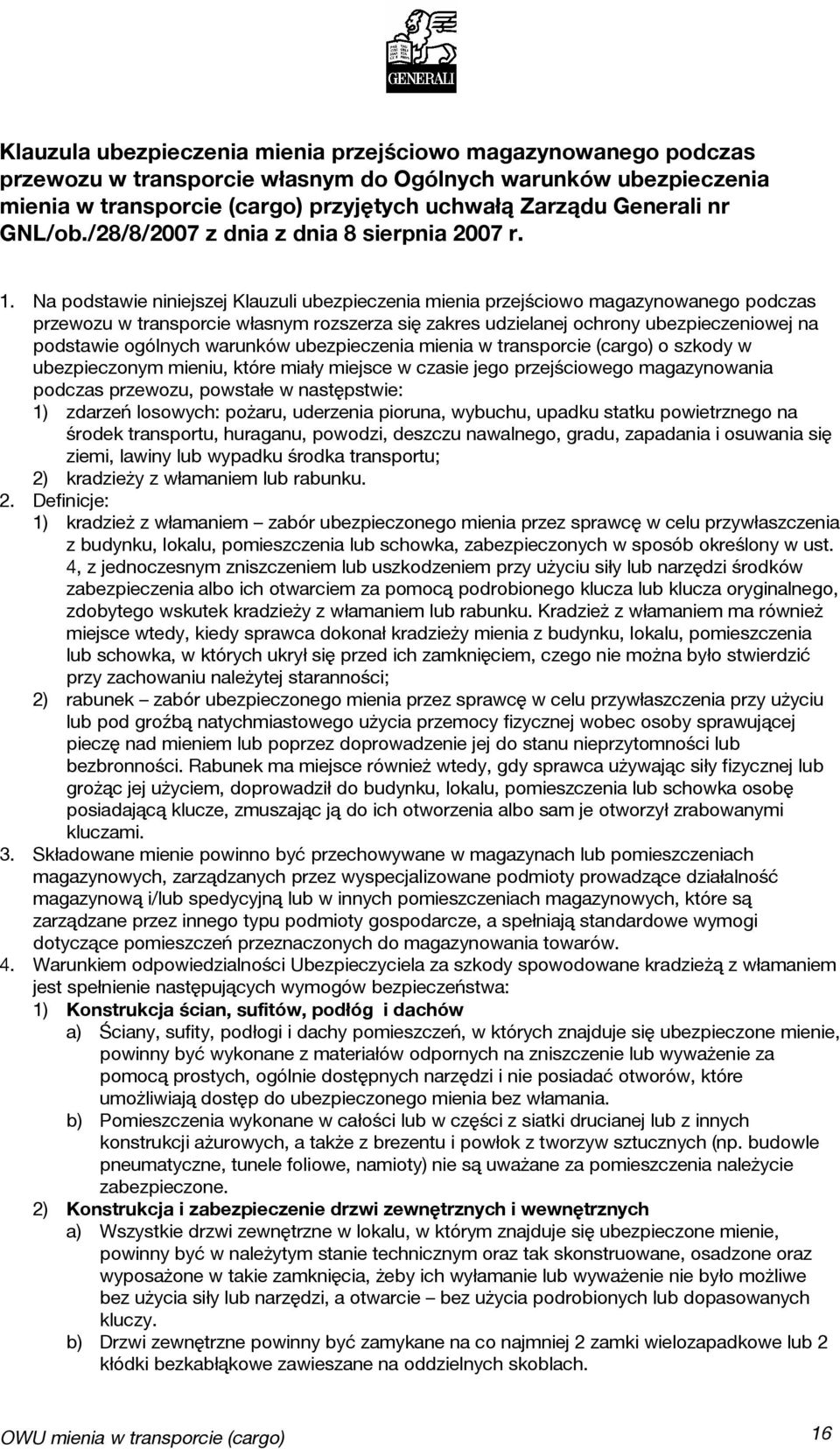 Na podstawie niniejszej Klauzuli ubezpieczenia mienia przejściowo magazynowanego podczas przewozu w transporcie własnym rozszerza się zakres udzielanej ochrony ubezpieczeniowej na podstawie ogólnych