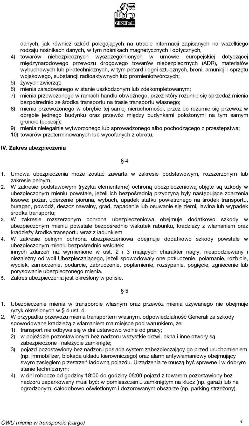broni, amunicji i sprzętu wojskowego, substancji radioaktywnych lub promieniotwórczych; 5) żywych zwierząt; 6) mienia załadowanego w stanie uszkodzonym lub zdekompletowanym; 7) mienia przewożonego w