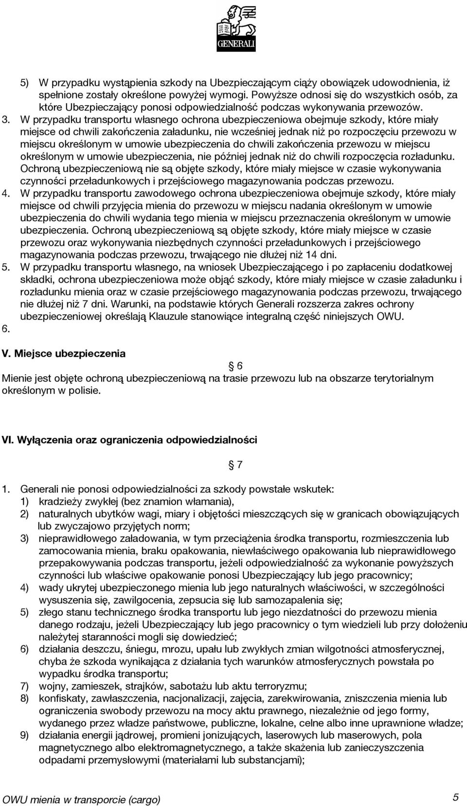 W przypadku transportu własnego ochrona ubezpieczeniowa obejmuje szkody, które miały miejsce od chwili zakończenia załadunku, nie wcześniej jednak niż po rozpoczęciu przewozu w miejscu określonym w
