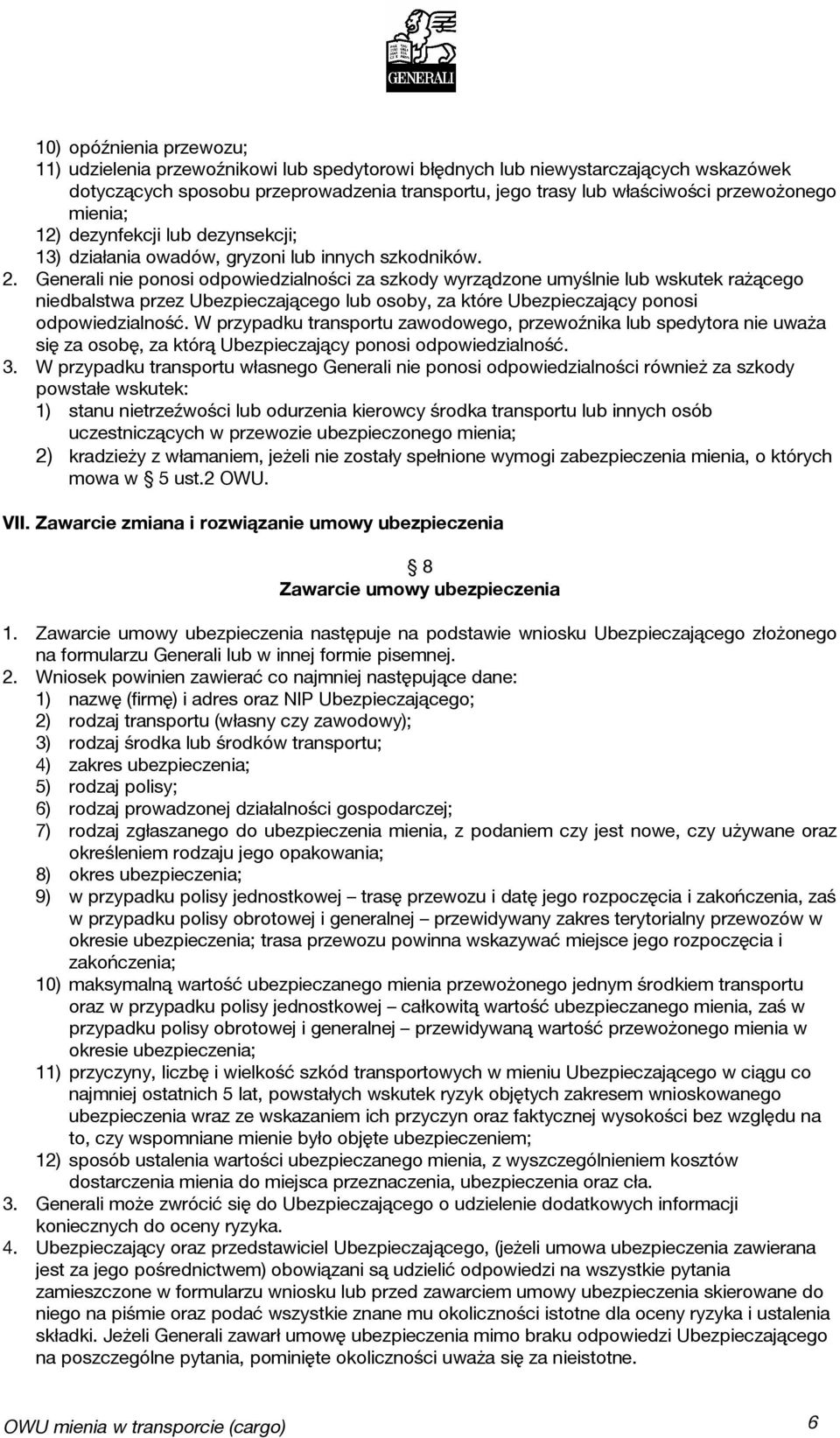 Generali nie ponosi odpowiedzialności za szkody wyrządzone umyślnie lub wskutek rażącego niedbalstwa przez Ubezpieczającego lub osoby, za które Ubezpieczający ponosi odpowiedzialność.