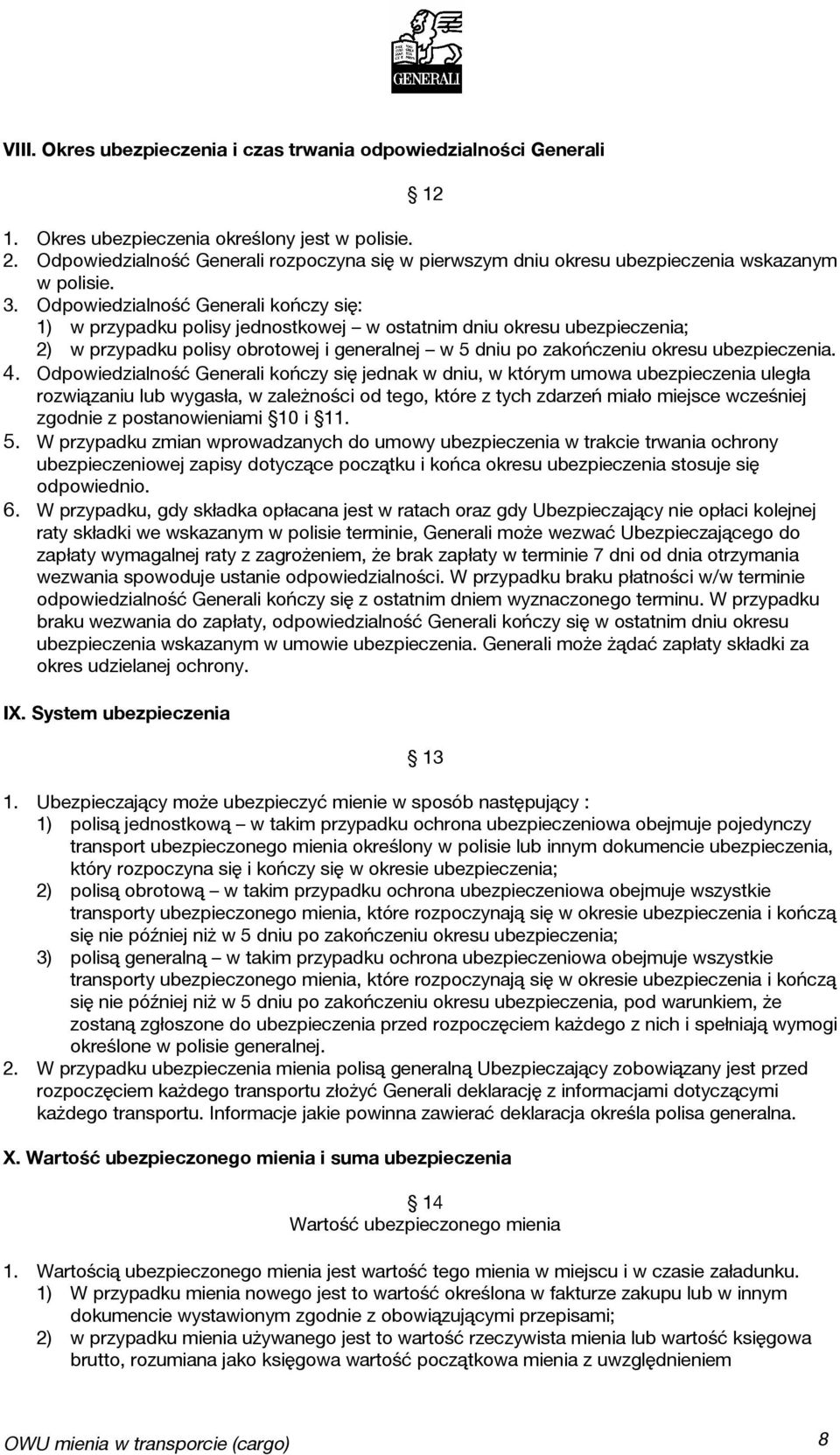 Odpowiedzialność Generali kończy się: 1) w przypadku polisy jednostkowej w ostatnim dniu okresu ubezpieczenia; 2) w przypadku polisy obrotowej i generalnej w 5 dniu po zakończeniu okresu
