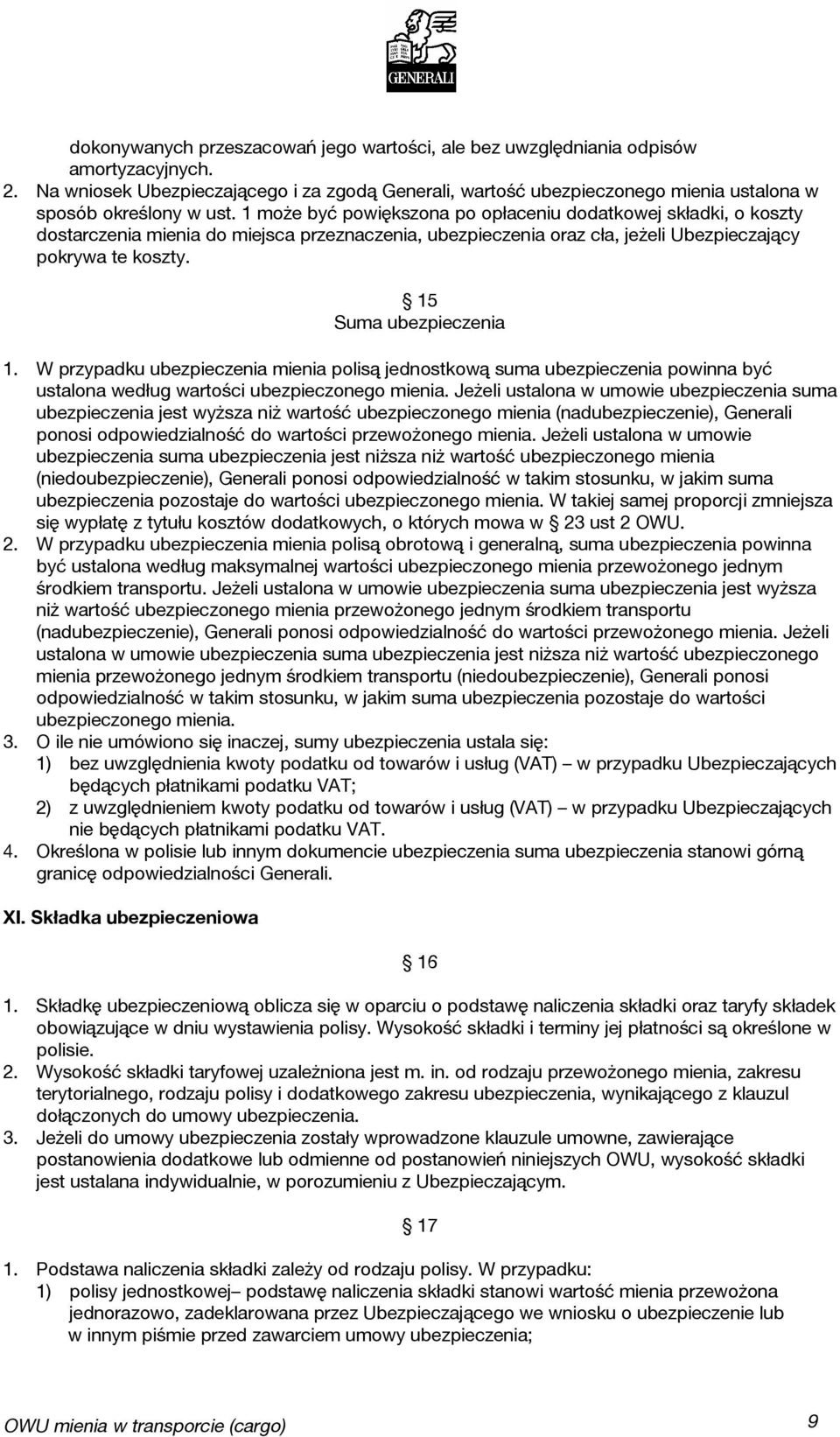1 może być powiększona po opłaceniu dodatkowej składki, o koszty dostarczenia mienia do miejsca przeznaczenia, ubezpieczenia oraz cła, jeżeli Ubezpieczający pokrywa te koszty. 15 Suma ubezpieczenia 1.