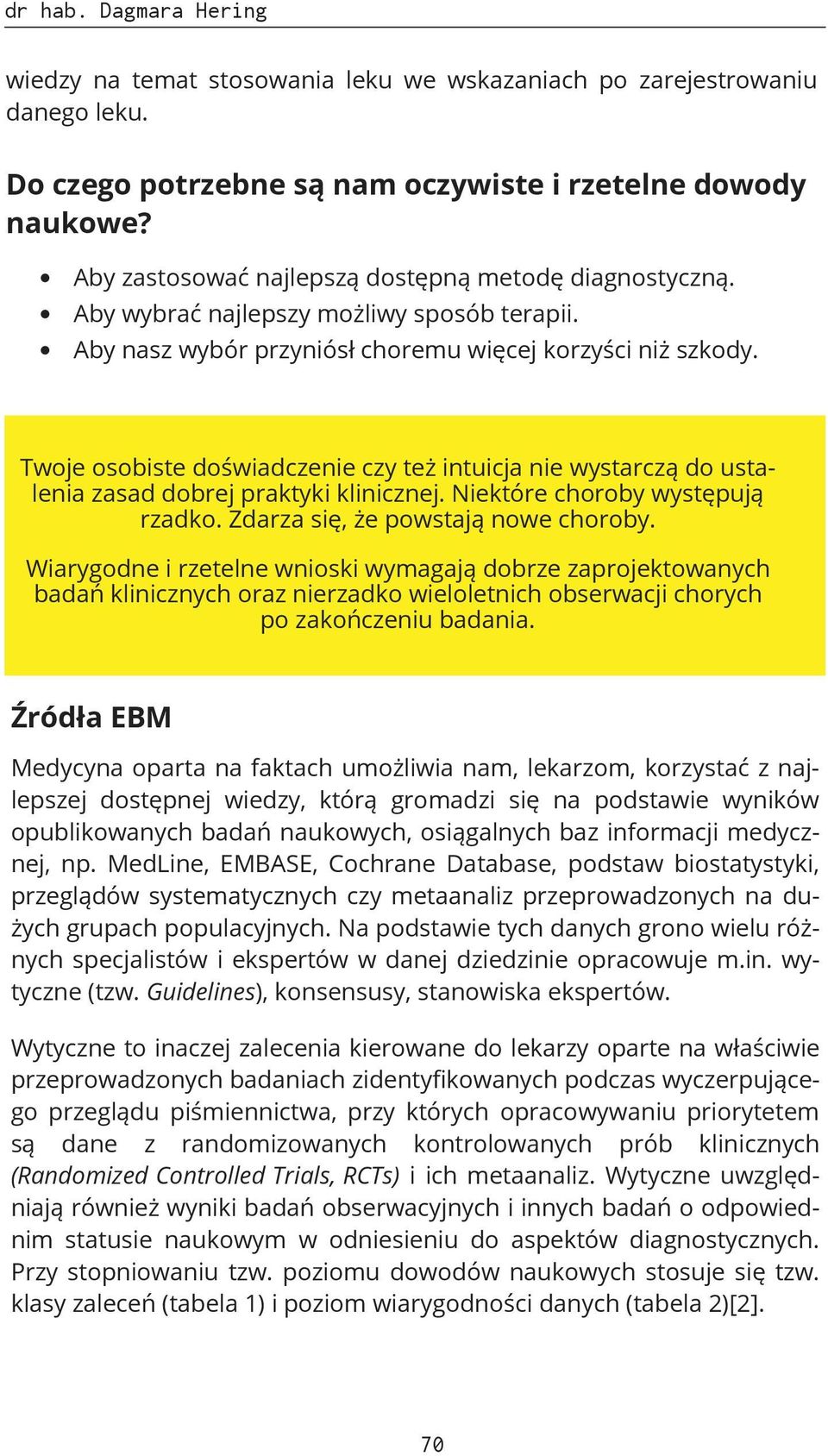 Twoje osobiste doświadczenie czy też intuicja nie wystarczą do ustalenia zasad dobrej praktyki klinicznej. Niektóre choroby występują rzadko. Zdarza się, że powstają nowe choroby.