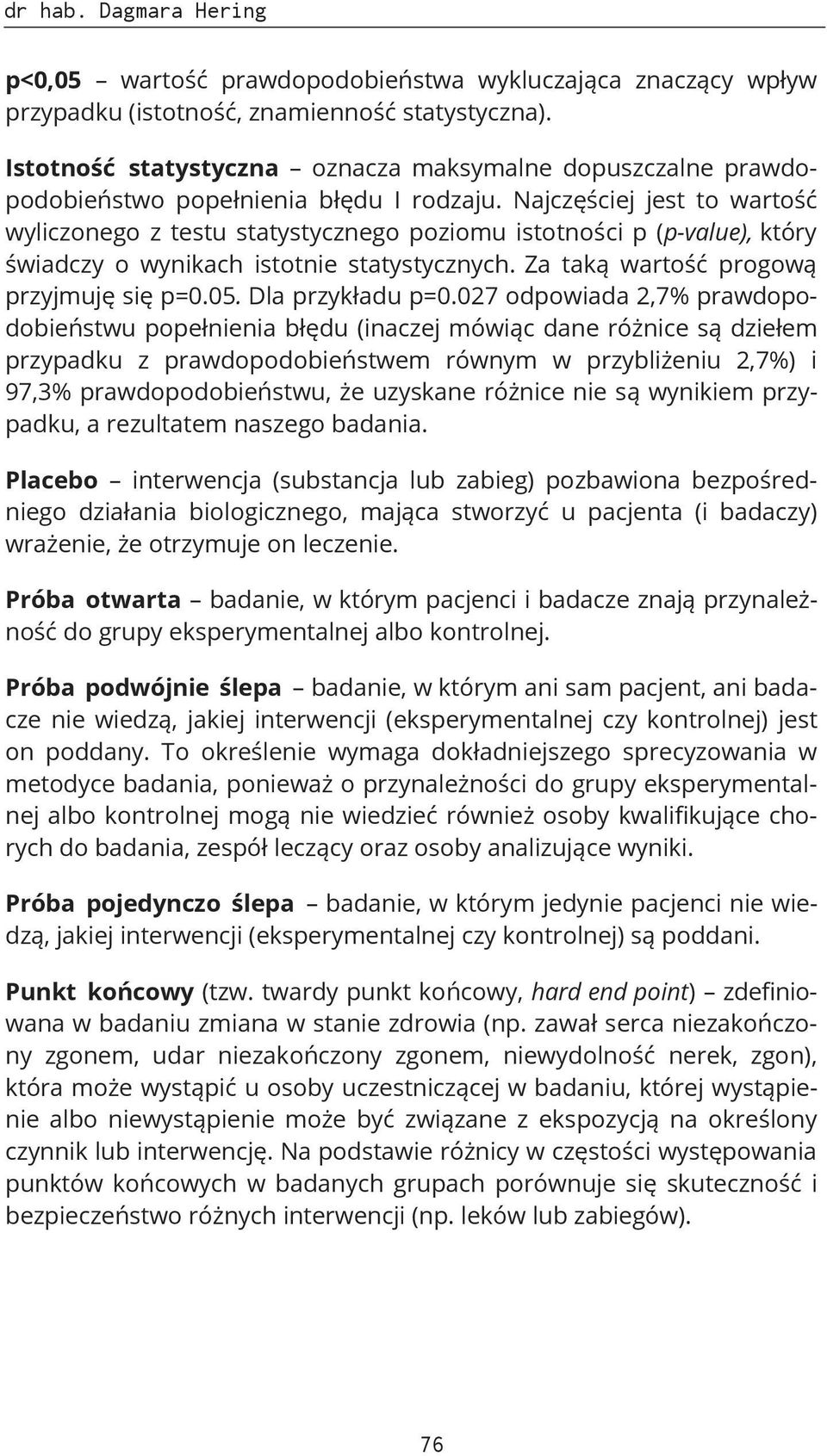 Najczęściej jest to wartość wyliczonego z testu statystycznego poziomu istotności p (p-value), który świadczy o wynikach istotnie statystycznych. Za taką wartość progową przyjmuję się p=0.05.