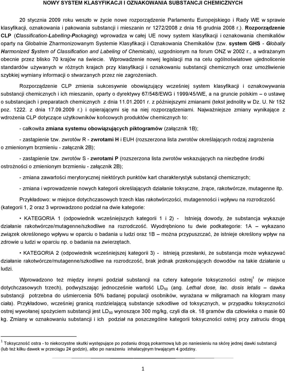 Rozporządzenie CLP (Classification-Labelling-Packaging) wprowadza w całej UE nowy system klasyfikacji i oznakowania chemikaliów oparty na Globalnie Zharmonizowanym Systemie Klasyfikacji i Oznakowania