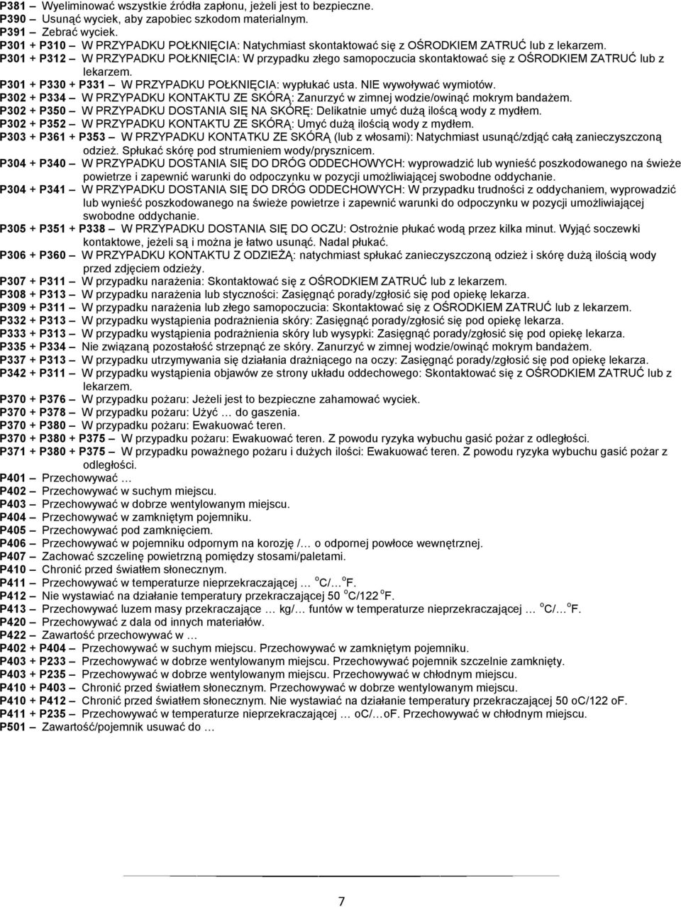 P301 + P312 W PRZYPADKU POŁKNIĘCIA: W przypadku złego samopoczucia skontaktować się z OŚRODKIEM ZATRUĆ lub z lekarzem. P301 + P330 + P331 W PRZYPADKU POŁKNIĘCIA: wypłukać usta. NIE wywoływać wymiotów.