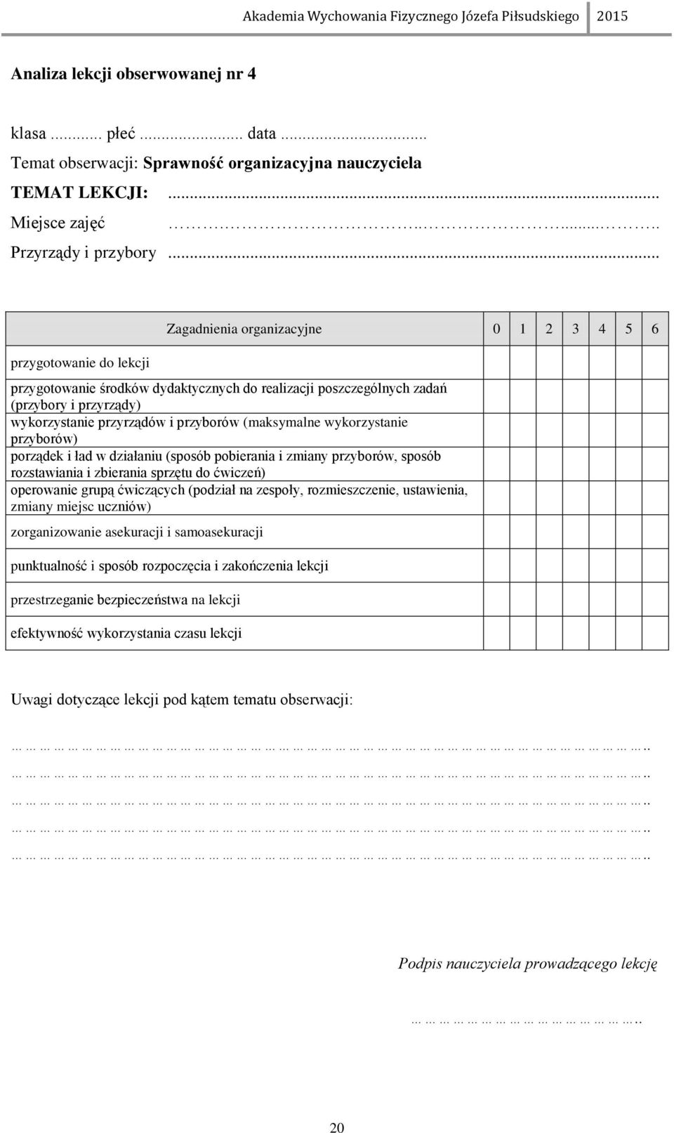(maksymalne wykorzystanie przyborów) porządek i ład w działaniu (sposób pobierania i zmiany przyborów, sposób rozstawiania i zbierania sprzętu do ćwiczeń) operowanie grupą ćwiczących (podział na