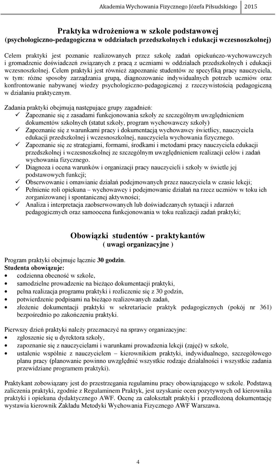 Celem praktyki jest również zapoznanie studentów ze specyfiką pracy nauczyciela, w tym: różne sposoby zarządzania grupą, diagnozowanie indywidualnych potrzeb uczniów oraz konfrontowanie nabywanej