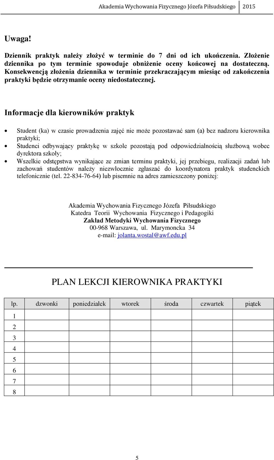 Informacje dla kierowników praktyk Student (ka) w czasie prowadzenia zajęć nie może pozostawać sam (a) bez nadzoru kierownika praktyki; Studenci odbywający praktykę w szkole pozostają pod