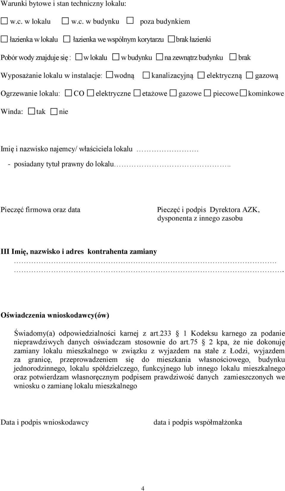 Wyposażanie lokalu w instalacje: wodną kanalizacyjną elektryczną gazową Ogrzewanie lokalu: CO elektryczne etażowe gazowe piecowe kominkowe Winda: tak nie Imię i nazwisko najemcy/ właściciela lokalu.