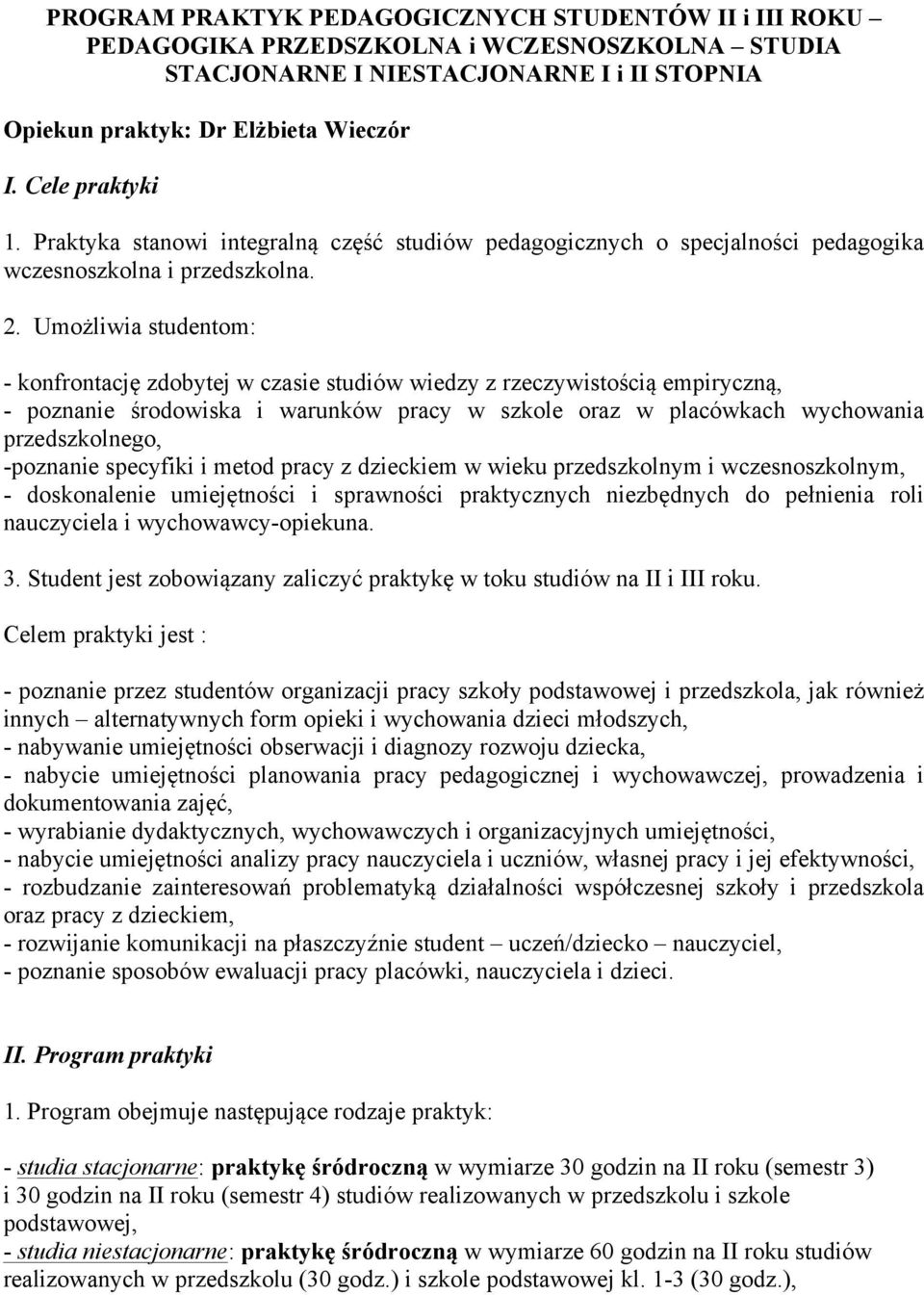 Umożliwia studentom: - konfrontację zdobytej w czasie studiów wiedzy z rzeczywistością empiryczną, - poznanie środowiska i warunków pracy w szkole oraz w placówkach wychowania przedszkolnego,