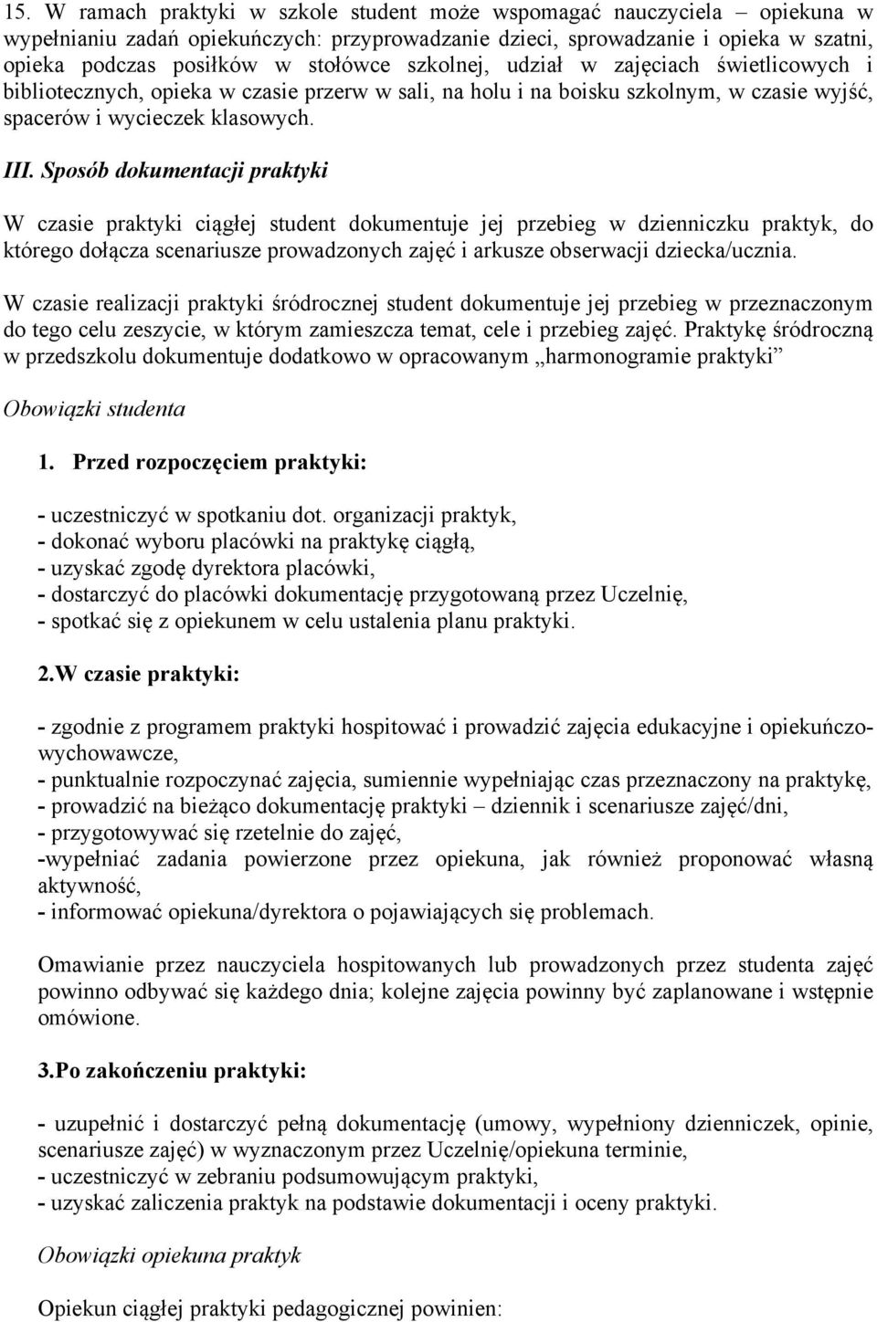 Sposób dokumentacji praktyki W czasie praktyki ciągłej student dokumentuje jej przebieg w dzienniczku praktyk, do którego dołącza scenariusze prowadzonych zajęć i arkusze obserwacji dziecka/ucznia.