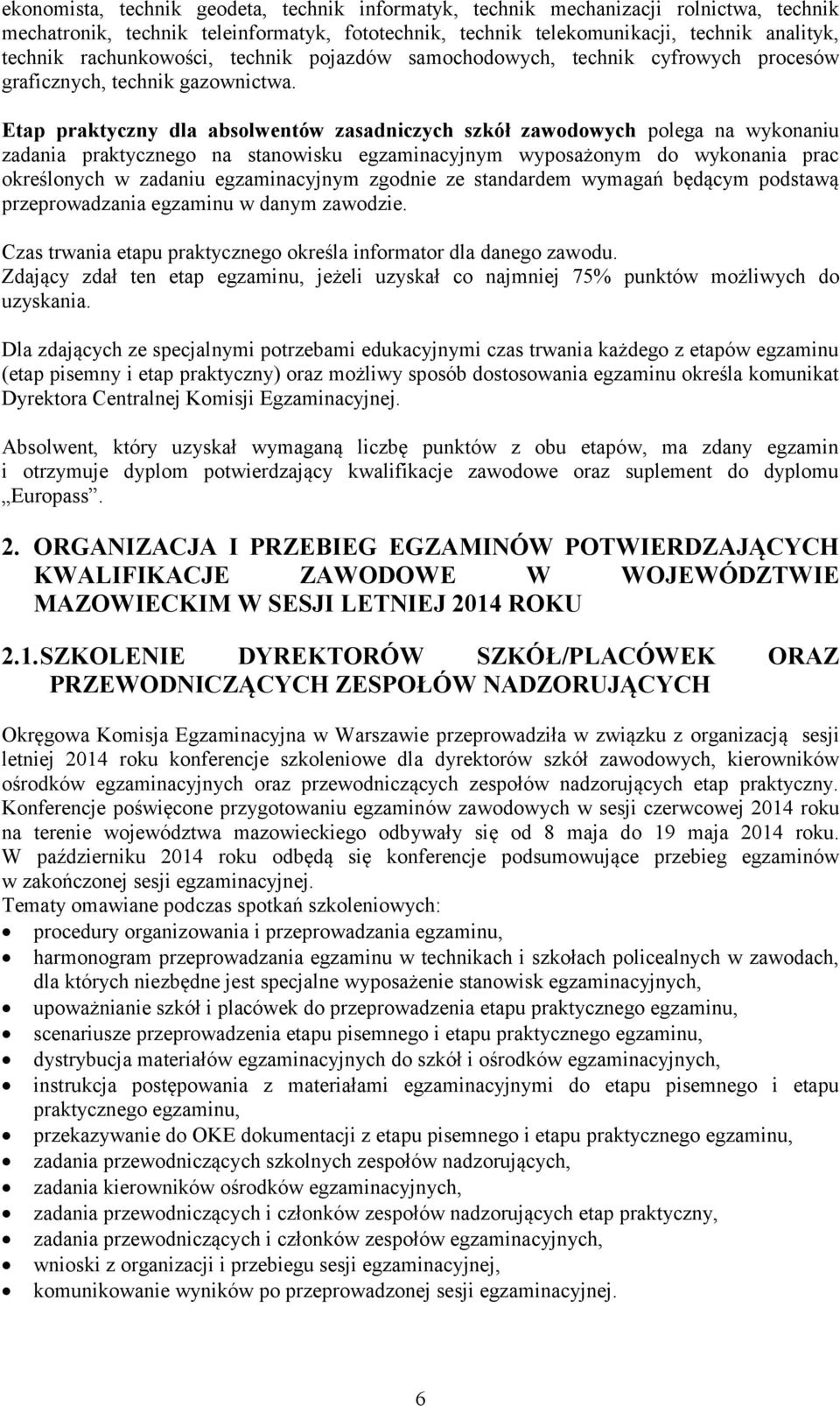 Etap praktyczny dla absolwentów zasadniczych szkół zawodowych polega na wykonaniu zadania praktycznego na stanowisku egzaminacyjnym wyposażonym do wykonania prac określonych w zadaniu egzaminacyjnym