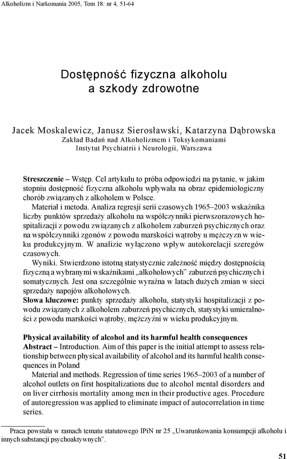 Cel artykułu to próba odpowiedzi na pytanie, w jakim stopniu dostępność fizyczna alkoholu wpływała na obraz epidemiologiczny chorób związanych z alkoholem w Polsce. Materiał i metoda.