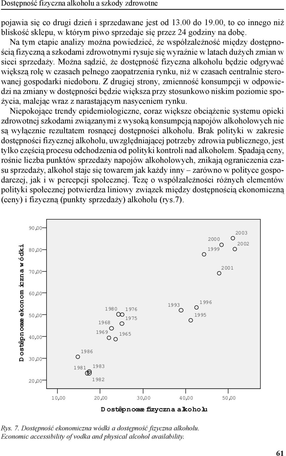 Można sądzić, że dostępność fizyczna alkoholu będzie odgrywać większą rolę w czasach pełnego zaopatrzenia rynku, niż w czasach centralnie sterowanej gospodarki niedoboru.