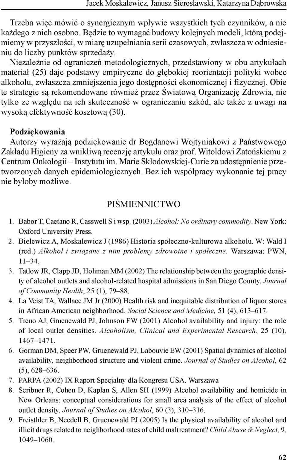 Niezależnie od ograniczeń metodologicznych, przedstawiony w obu artykułach materiał (25) daje podstawy empiryczne do głębokiej reorientacji polityki wobec alkoholu, zwłaszcza zmniejszenia jego
