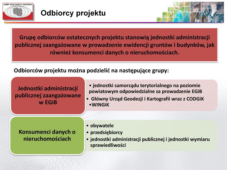 Odbiorców projektu można podzielić na następujące grupy: Jednostki administracji publicznej zaangażowane w EGiB jednostki samorządu terytorialnego na