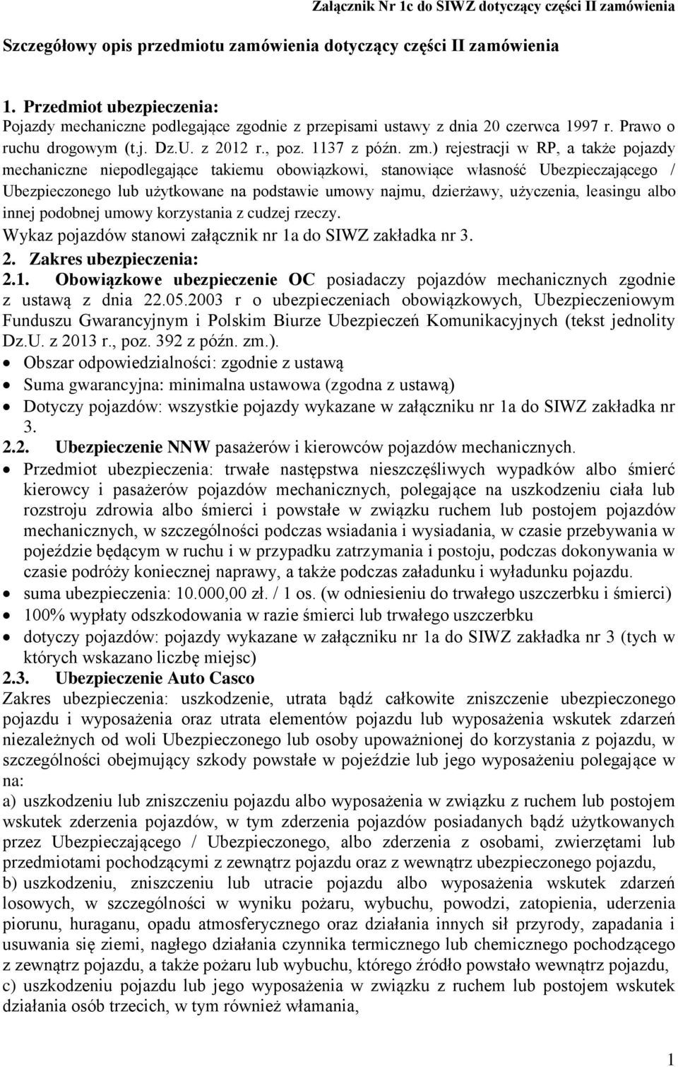 ) rejestracji w RP, a także pojazdy mechaniczne niepodlegające takiemu obowiązkowi, stanowiące własność Ubezpieczającego / Ubezpieczonego lub użytkowane na podstawie umowy najmu, dzierżawy,