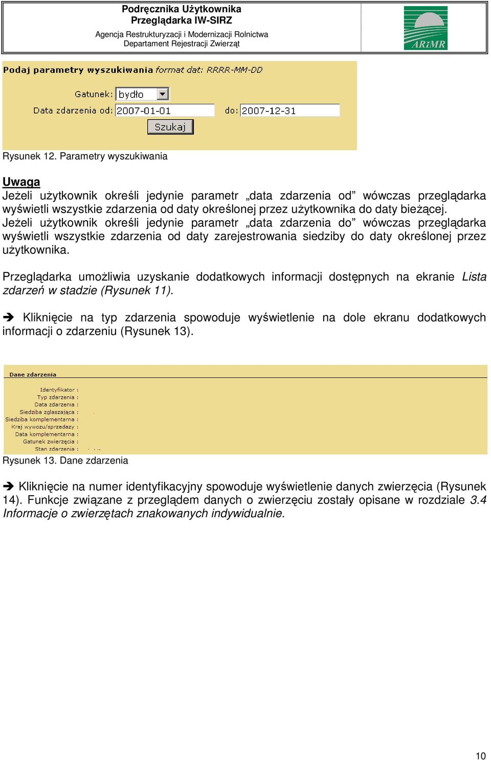 Jeżeli użytkownik określi jedynie parametr data zdarzenia do wówczas przeglądarka wyświetli wszystkie zdarzenia od daty zarejestrowania siedziby do daty określonej przez użytkownika.