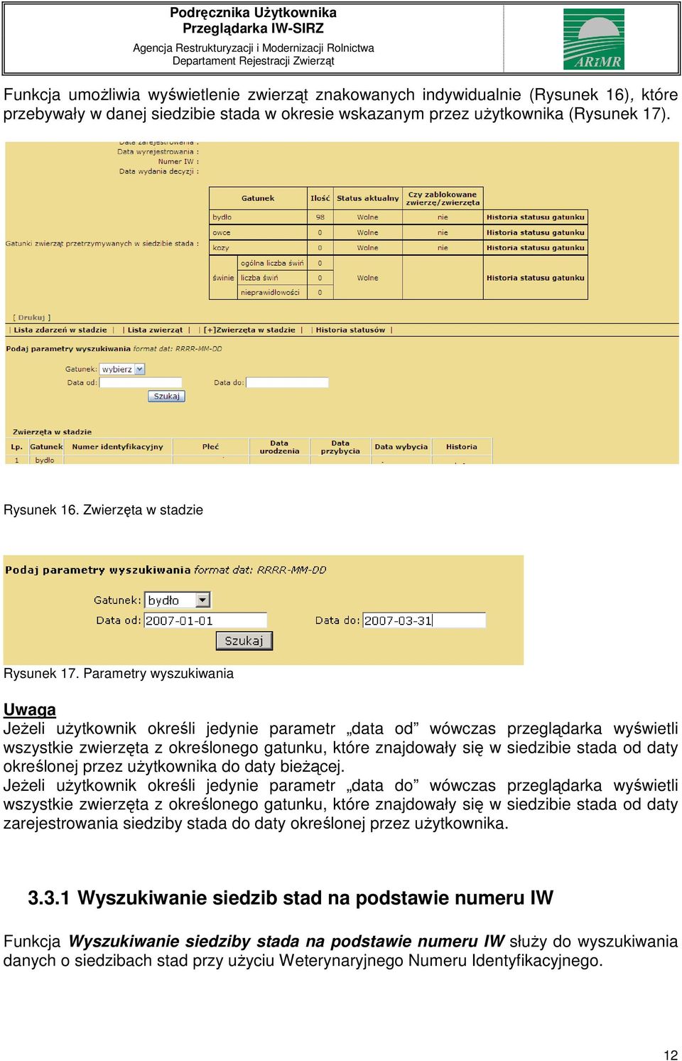 Parametry wyszukiwania Uwaga Jeżeli użytkownik określi jedynie parametr data od wówczas przeglądarka wyświetli wszystkie zwierzęta z określonego gatunku, które znajdowały się w siedzibie stada od