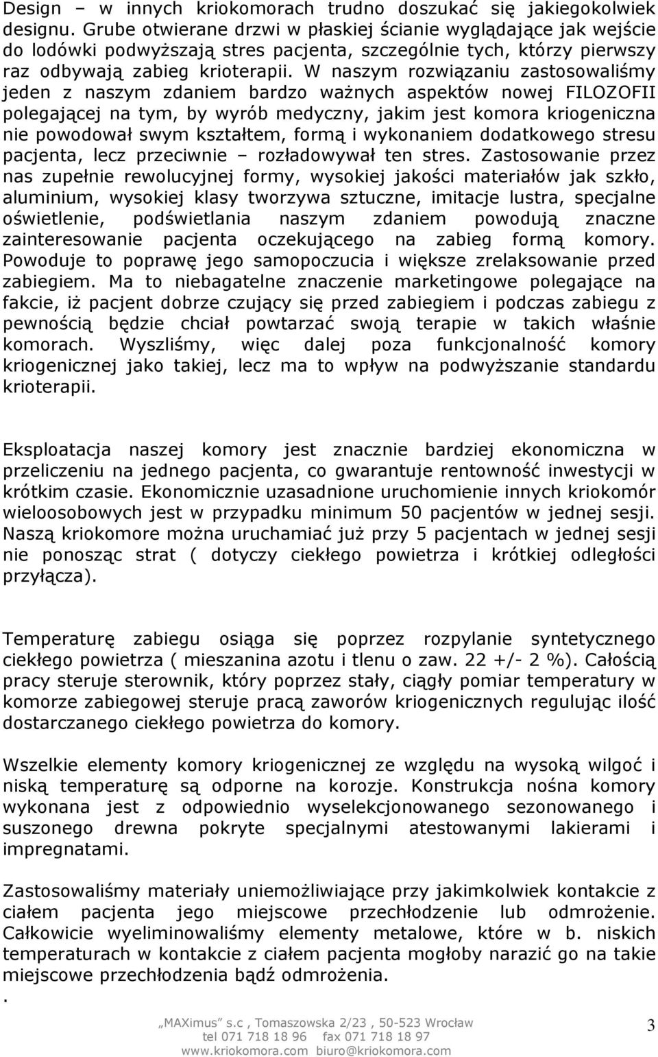 W naszym rozwiązaniu zastosowaliśmy jeden z naszym zdaniem bardzo ważnych aspektów nowej FILOZOFII polegającej na tym, by wyrób medyczny, jakim jest komora kriogeniczna nie powodował swym kształtem,