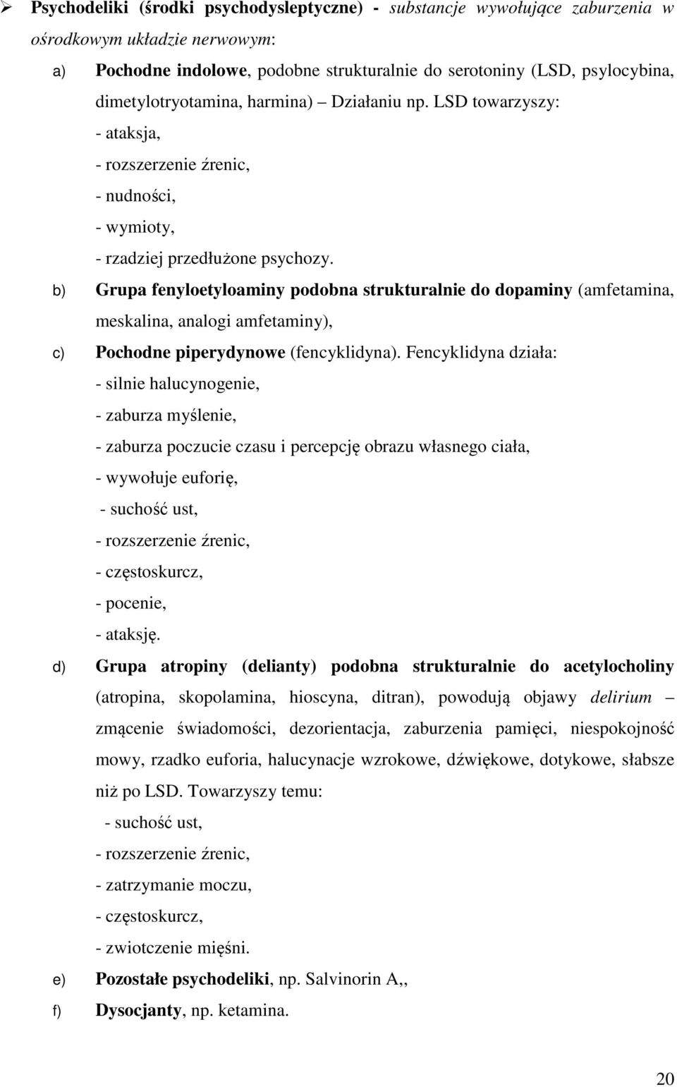 b) Grupa fenyloetyloaminy podobna strukturalnie do dopaminy (amfetamina, meskalina, analogi amfetaminy), c) Pochodne piperydynowe (fencyklidyna).