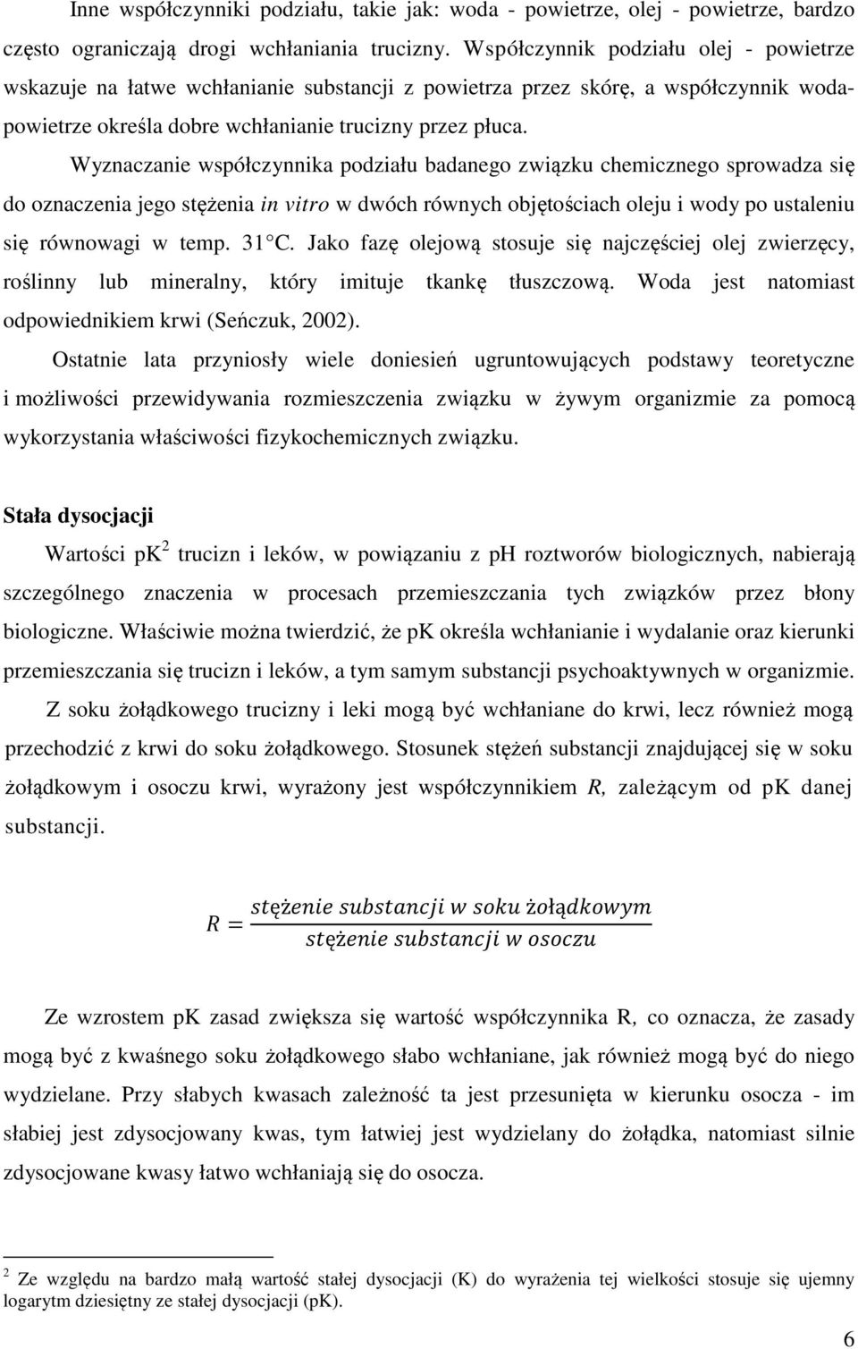 Wyznaczanie współczynnika podziału badanego związku chemicznego sprowadza się do oznaczenia jego stężenia in vitro w dwóch równych objętościach oleju i wody po ustaleniu się równowagi w temp. 31 C.
