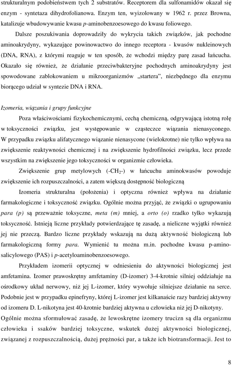 Dalsze poszukiwania doprowadziły do wykrycia takich związków, jak pochodne aminoakrydyny, wykazujące powinowactwo do innego receptora - kwasów nukleinowych (DA, RA), z którymi reaguje w ten sposób,