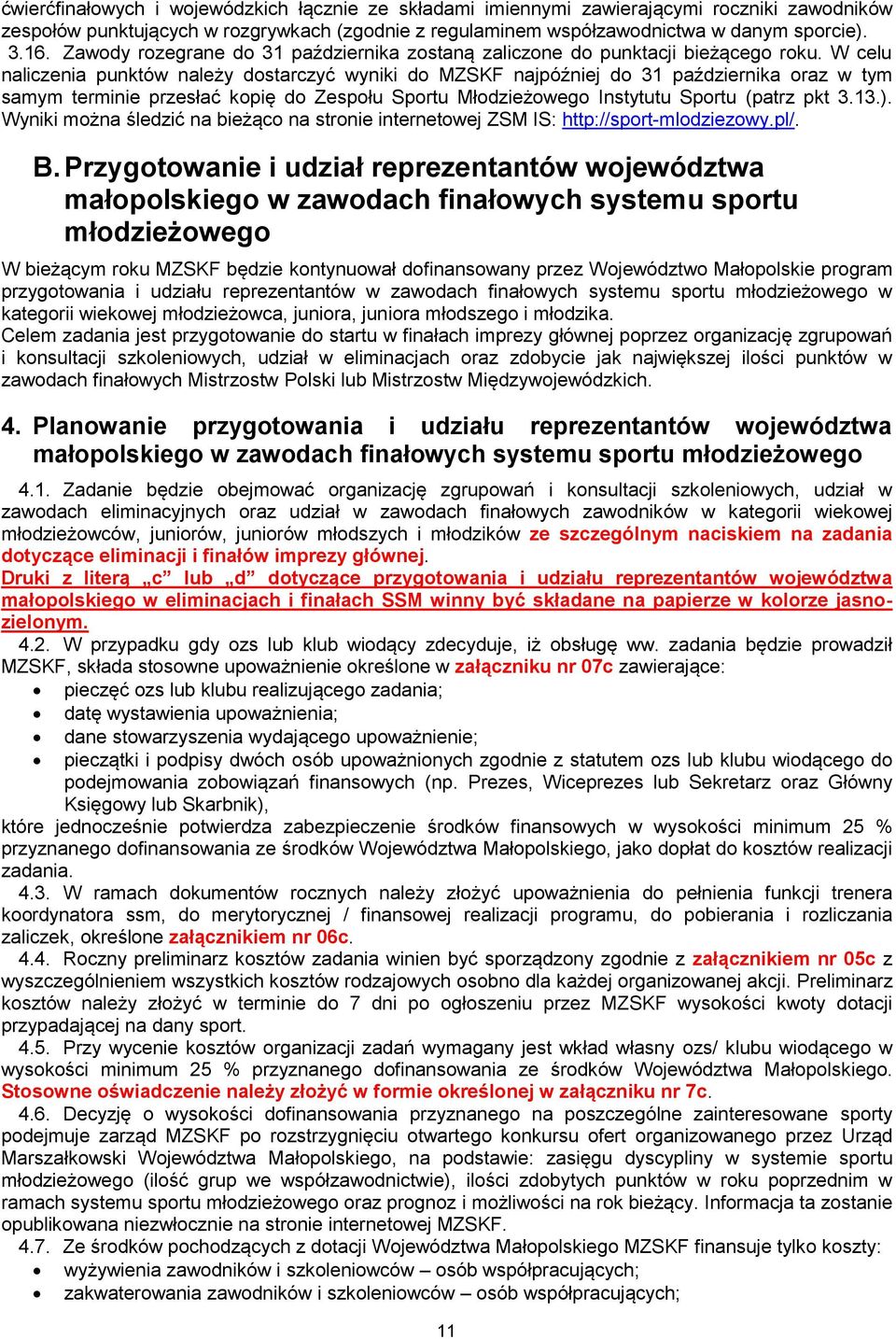 W celu naliczenia punktów należy dostarczyć wyniki do MZSKF najpóźniej do 31 października oraz w tym samym terminie przesłać kopię do Zespołu Sportu Młodzieżowego Instytutu Sportu (patrz pkt 3.13.).