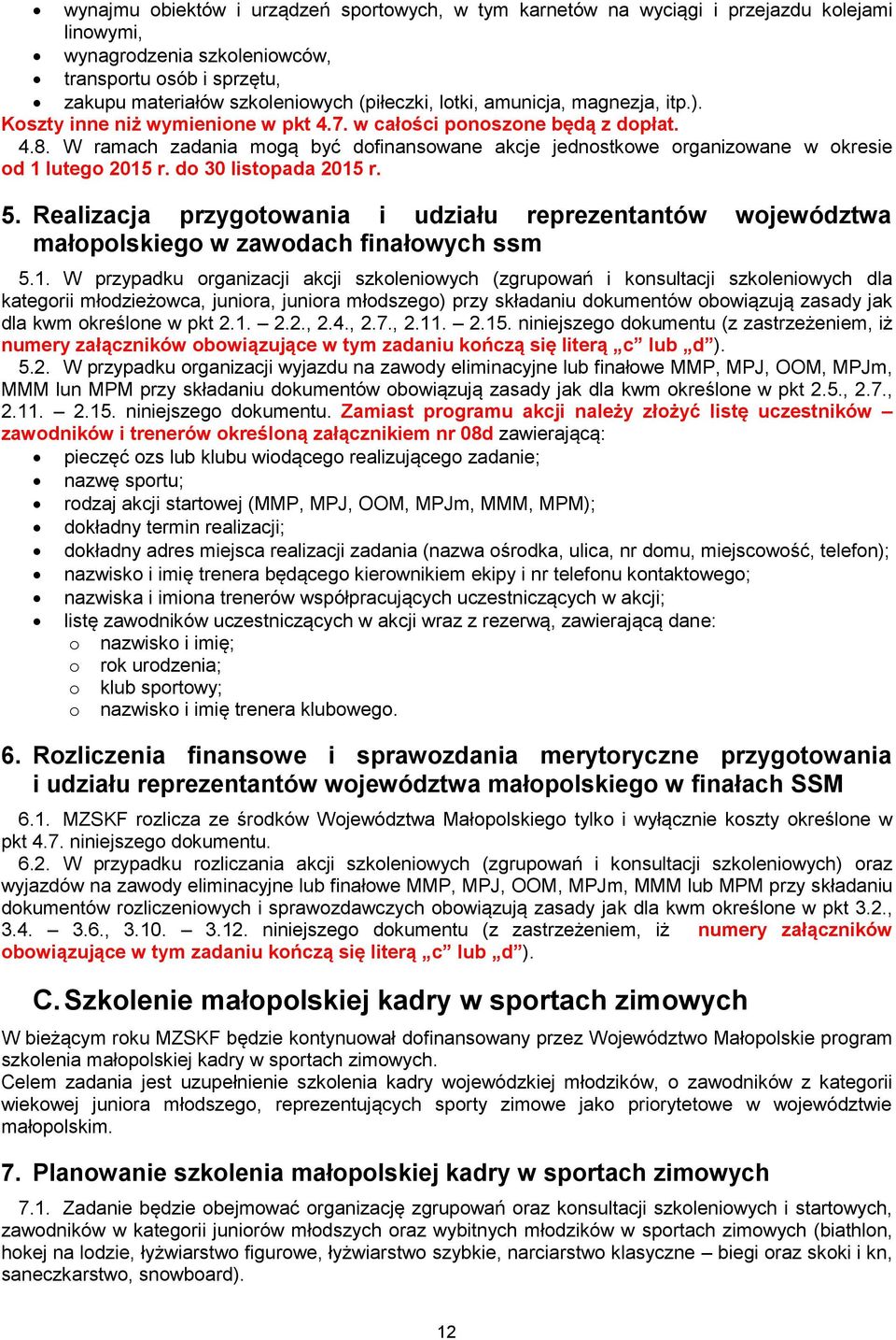 W ramach zadania mogą być dofinansowane akcje jednostkowe organizowane w okresie od 1 lutego 2015 r. do 30 listopada 2015 r. 5.