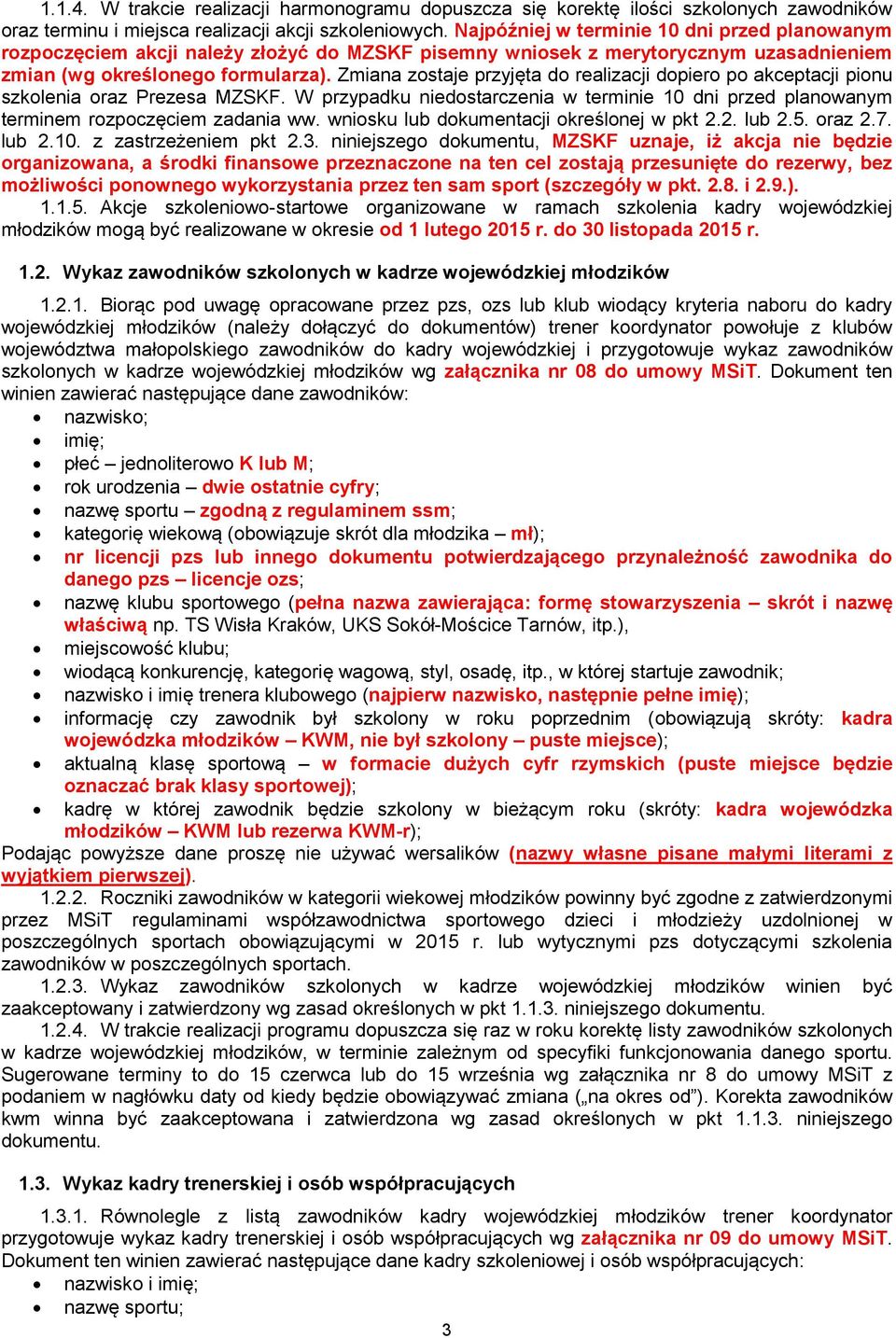 Zmiana zostaje przyjęta do realizacji dopiero po akceptacji pionu szkolenia oraz Prezesa MZSKF. W przypadku niedostarczenia w terminie 10 dni przed planowanym terminem rozpoczęciem zadania ww.