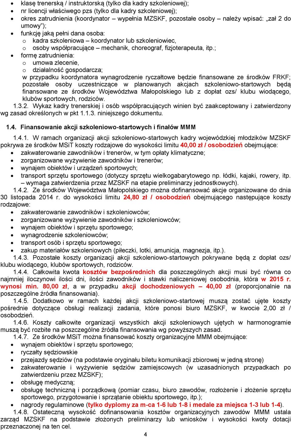 ; formę zatrudnienia: o umowa zlecenie, o działalność gospodarcza; w przypadku koordynatora wynagrodzenie ryczałtowe będzie finansowane ze środków FRKF; pozostałe osoby uczestniczące w planowanych
