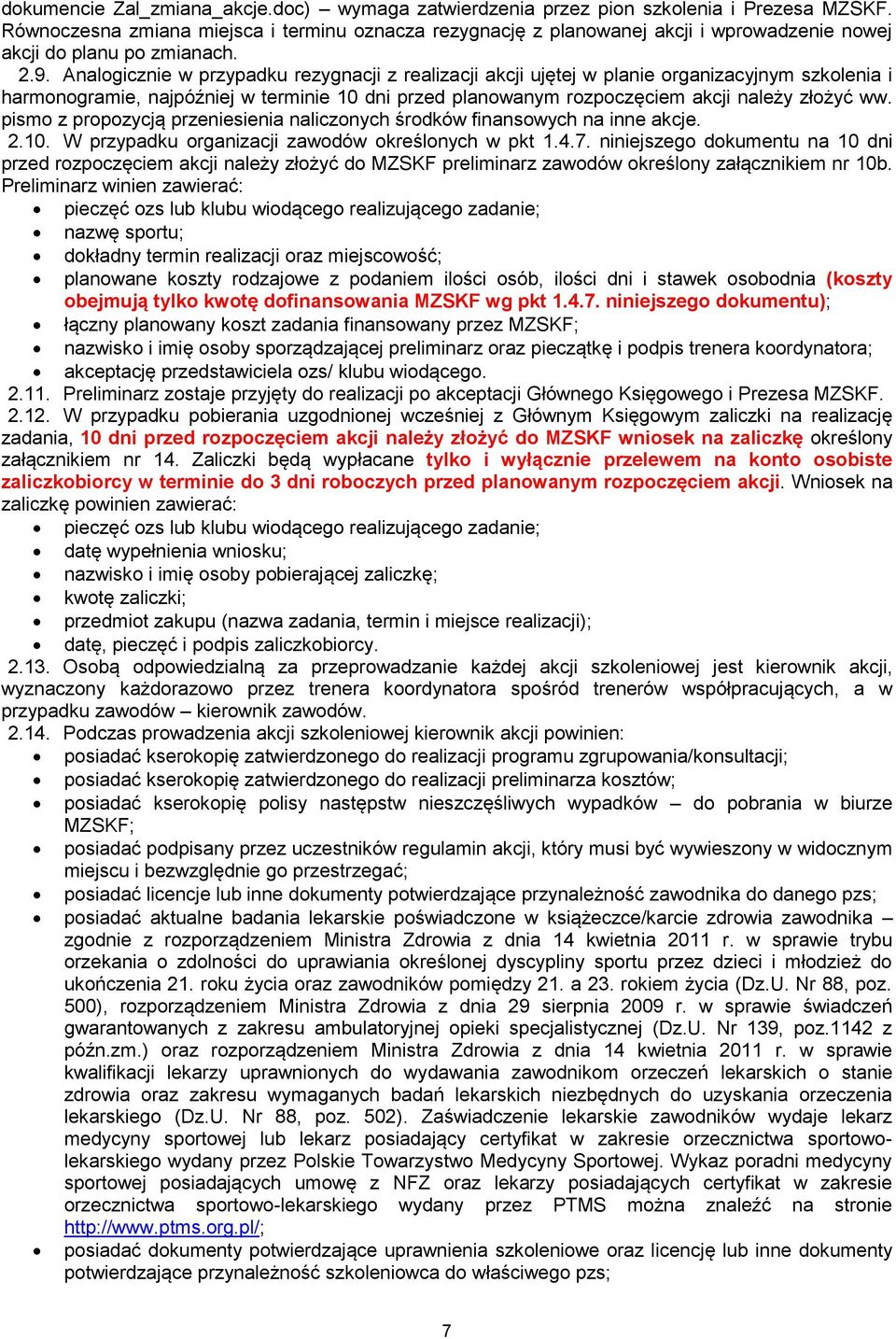 Analogicznie w przypadku rezygnacji z realizacji akcji ujętej w planie organizacyjnym szkolenia i harmonogramie, najpóźniej w terminie 10 dni przed planowanym rozpoczęciem akcji należy złożyć ww.