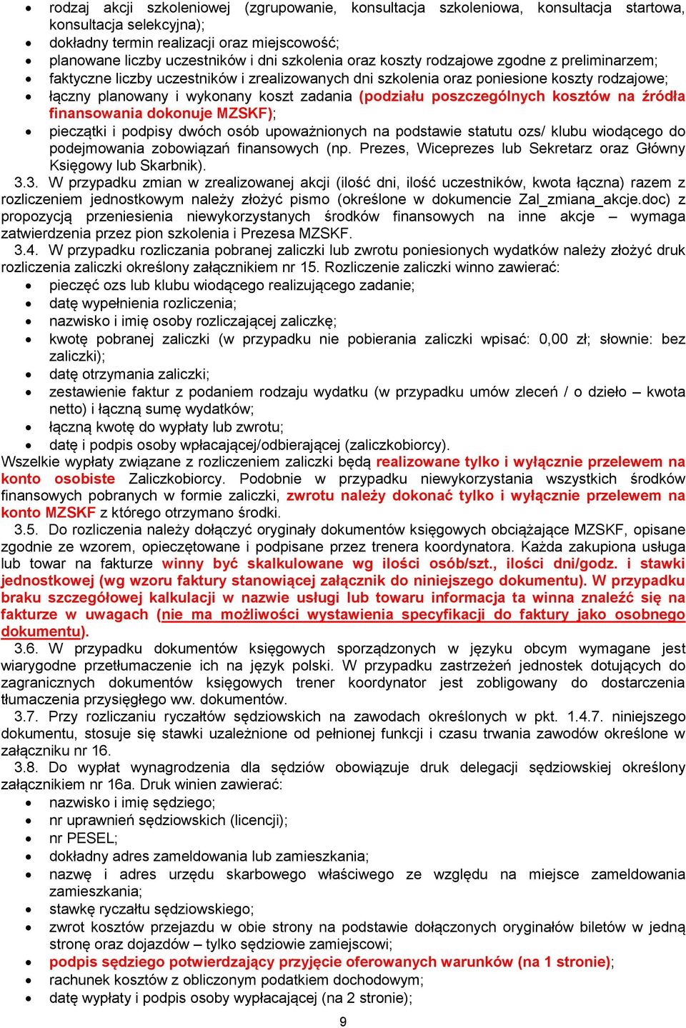 (podziału poszczególnych kosztów na źródła finansowania dokonuje MZSKF); pieczątki i podpisy dwóch osób upoważnionych na podstawie statutu ozs/ klubu wiodącego do podejmowania zobowiązań finansowych