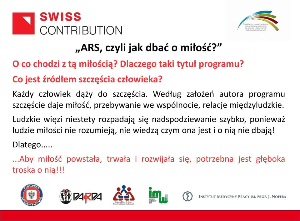 Według założeń autora programu szczęście daje miłość, przebywanie we wspólnocie, relacje międzyludzkie.