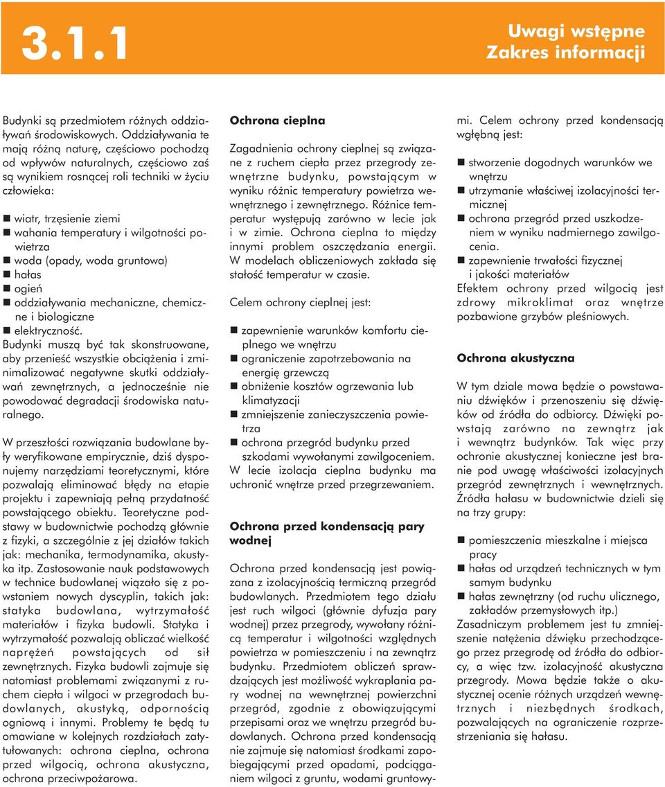 wilgotności powietrza n woda (opady, woda gruntowa) n hałas n ogień n oddziaływania mechaniczne, chemiczne i biologiczne n elektryczność.