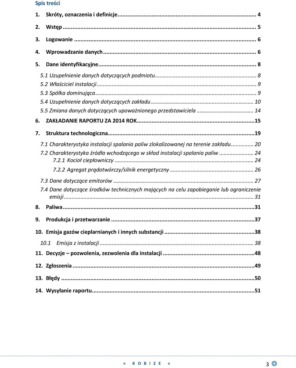 Struktura technologiczna...19 7.1 Charakterystyka instalacji spalania paliw zlokalizowanej na terenie zakładu... 20 7.2 Charakterystyka źródła wchodzącego w skład instalacji spalania paliw... 24 7.2.1 Kocioł ciepłowniczy.