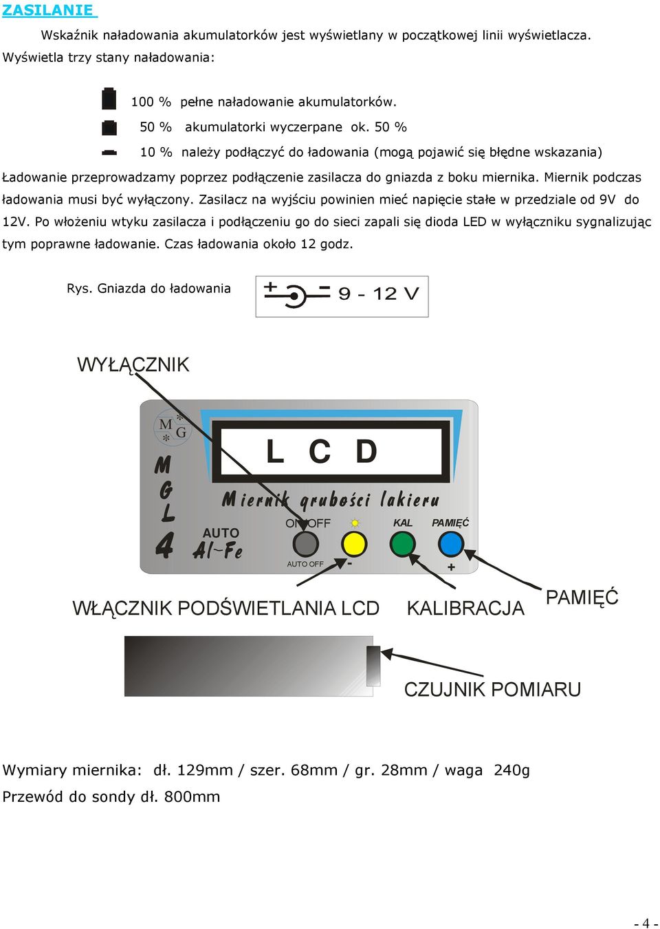 Miernik podczas ładowania musi być wyłączony. Zasilacz na wyjściu powinien mieć napięcie stałe w przedziale od 9V do 12V.