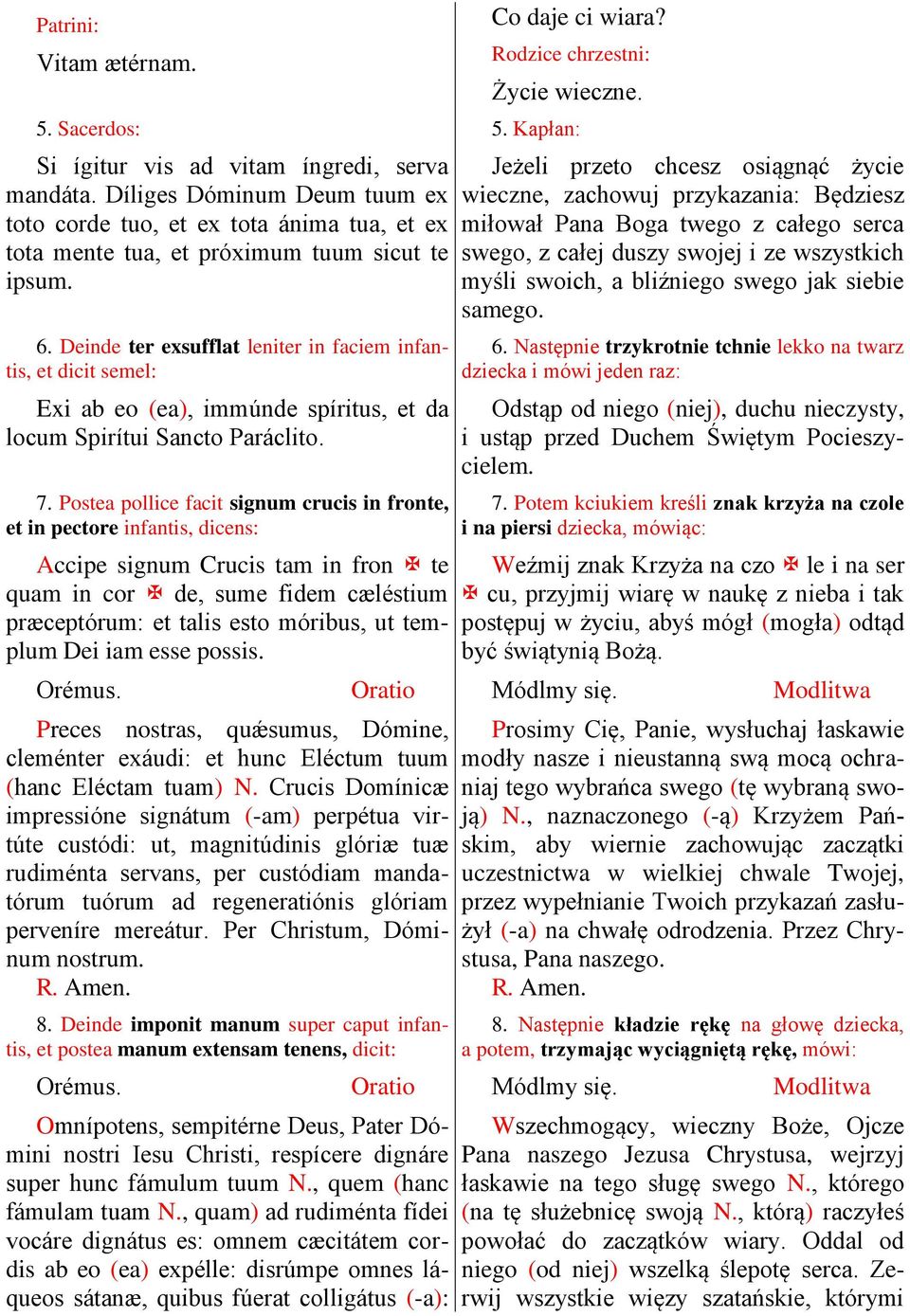 Postea pollice facit signum crucis in fronte, et in pectore infantis, dicens: Accipe signum Crucis tam in fron te quam in cor de, sume fidem cæléstium præceptórum: et talis esto móribus, ut templum