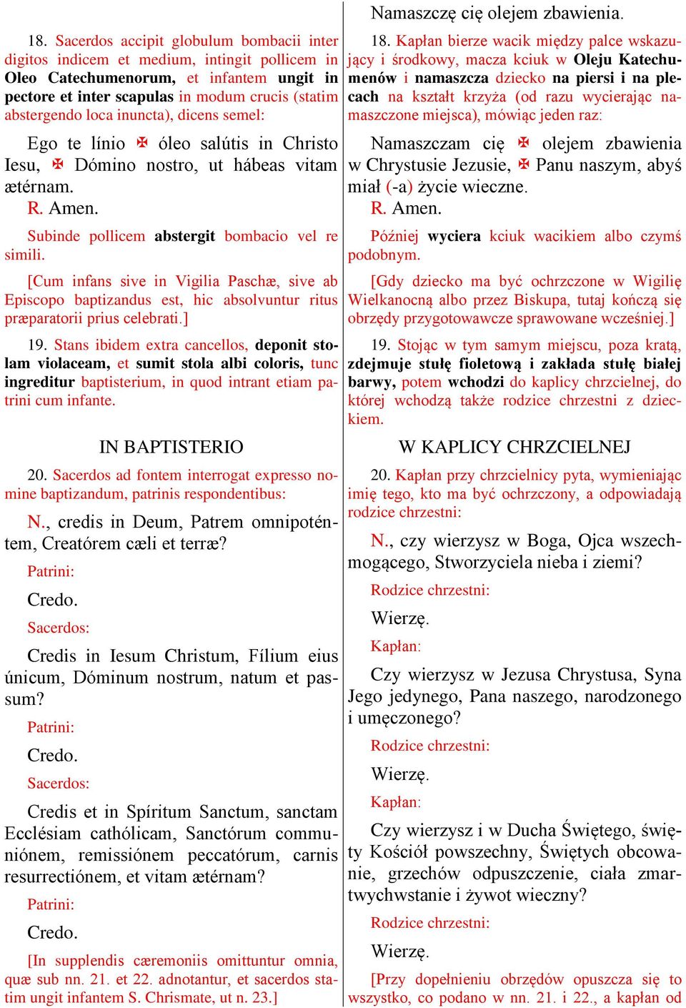 [Cum infans sive in Vigilia Paschæ, sive ab Episcopo baptizandus est, hic absolvuntur ritus præparatorii prius celebrati.] 19.