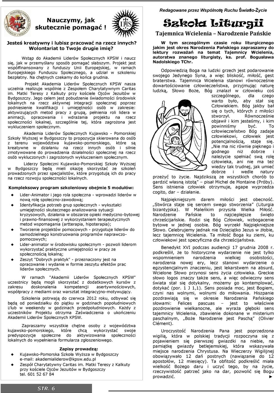 Projekt jest współfnansowany z funduszy Un Europejskej, w ramach Europejskego Funduszu Społecznego, a udzał w szkolenu bezpłatny. Na chętnych czekamy do końca grudna.